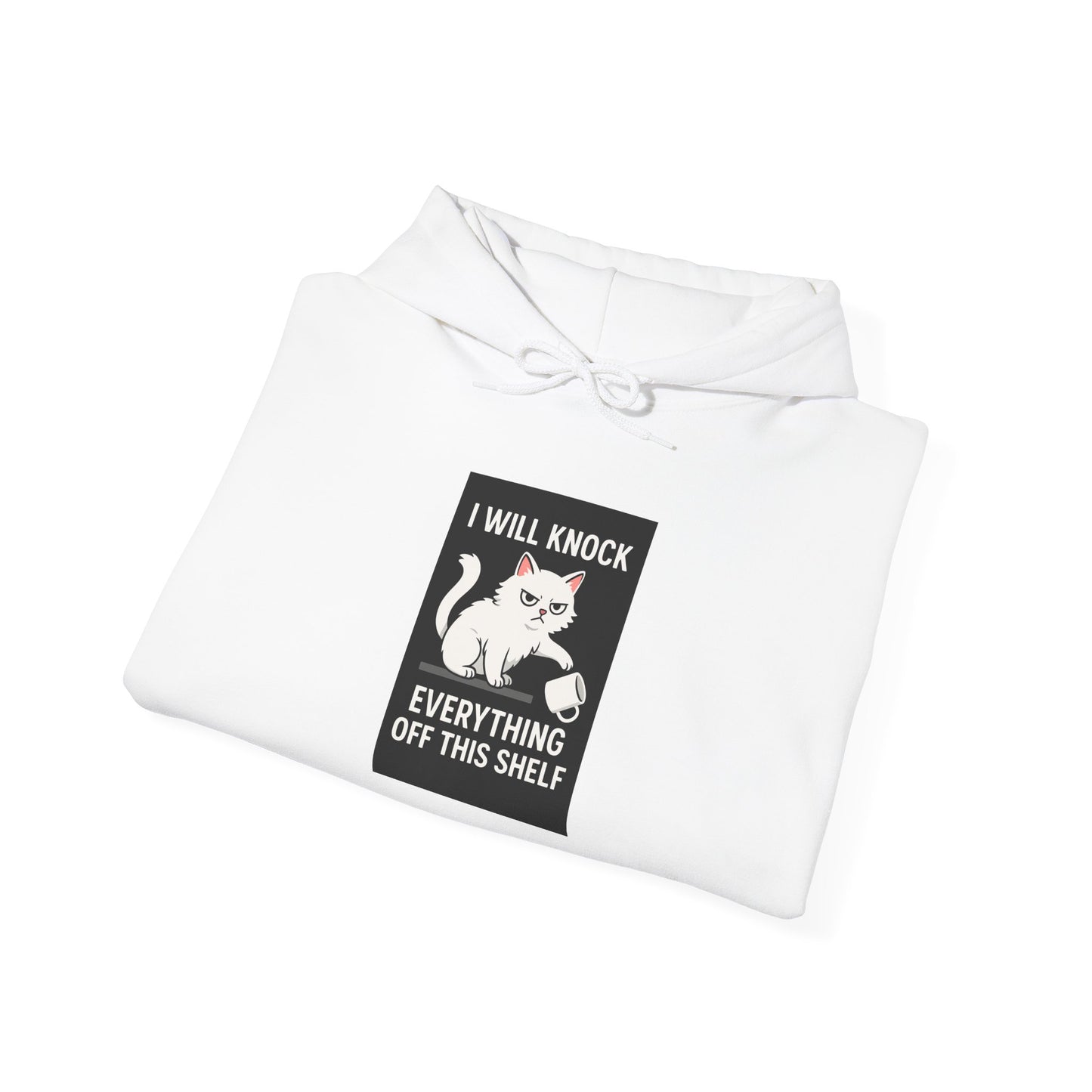 I Will Knock  Everything off This Shelf Hoodie